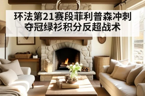 环法第21赛段菲利普森冲刺夺冠绿衫积分反超战术