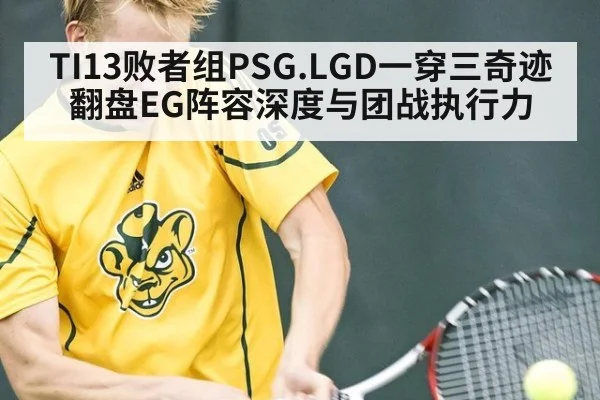 TI13败者组PSG.LGD一穿三奇迹翻盘EG阵容深度与团战执行力