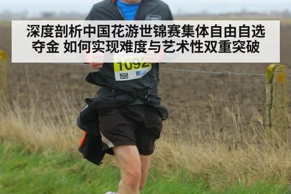 深度剖析中国花游世锦赛集体自由自选夺金 如何实现难度与艺术性双重突破